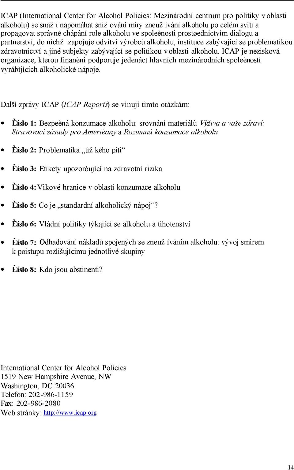 politikou v oblasti alkoholu. ICAP je nezisková organizace, kterou finanènì podporuje jedenáct hlavních mezinárodních spoleèností vyrábìjících alkoholické nápoje.