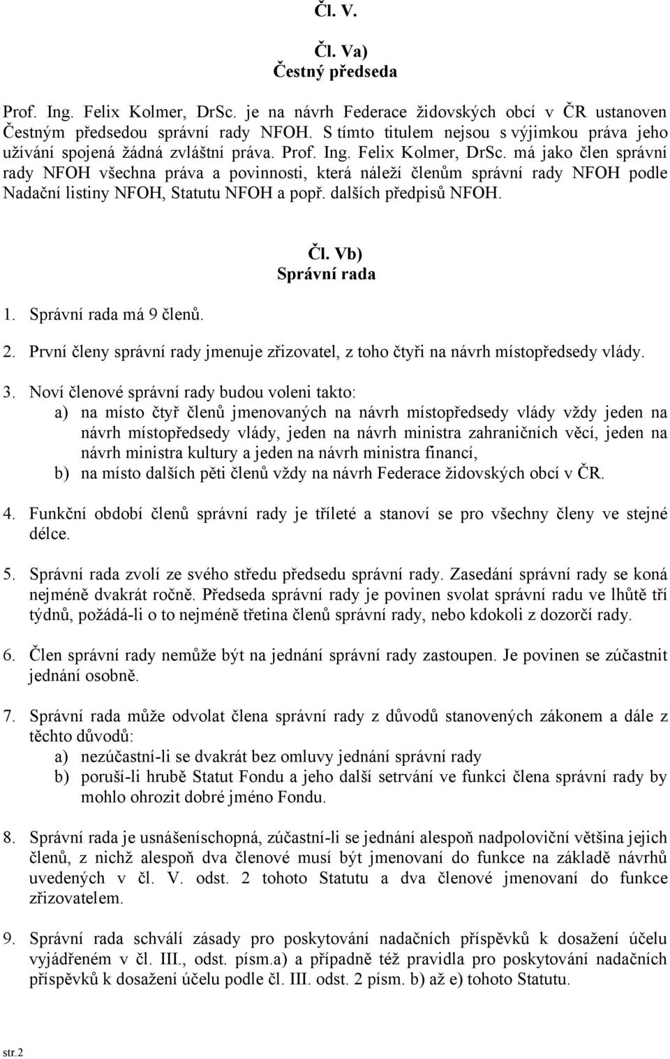 má jako člen správní rady NFOH všechna práva a povinnosti, která náleží členům správní rady NFOH podle Nadační listiny NFOH, Statutu NFOH a popř. dalších předpisů NFOH. 1. Správní rada má 9 členů. Čl.