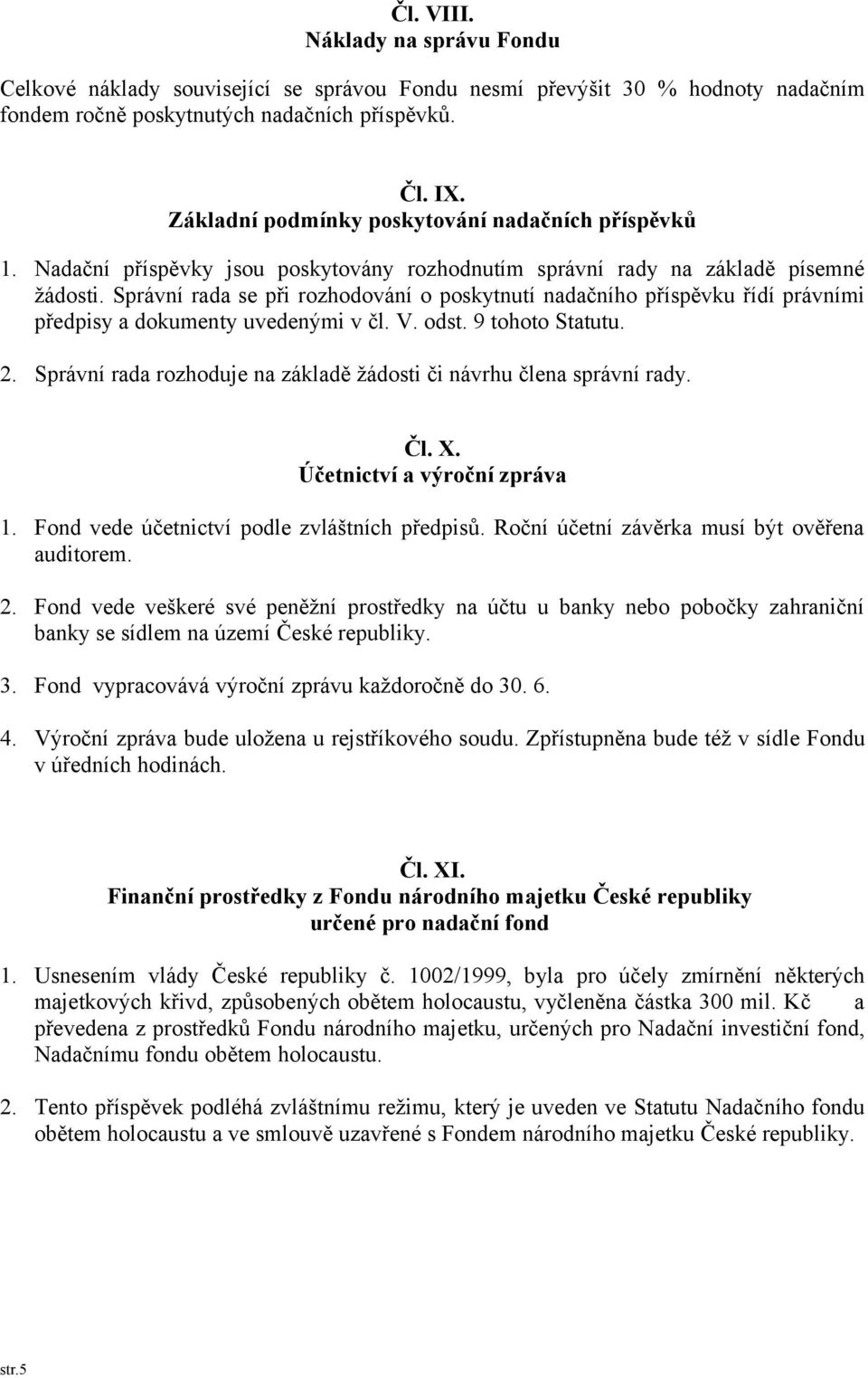 Správní rada se při rozhodování o poskytnutí nadačního příspěvku řídí právními předpisy a dokumenty uvedenými v čl. V. odst. 9 tohoto Statutu. 2.