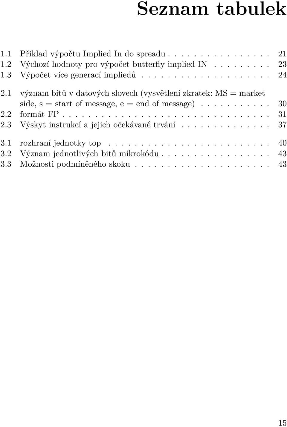 1 význam bitů v datových slovech (vysvětlení zkratek: MS = market side, s = start of message, e = end of message)........... 30 2.2 formát FP................................ 31 2.