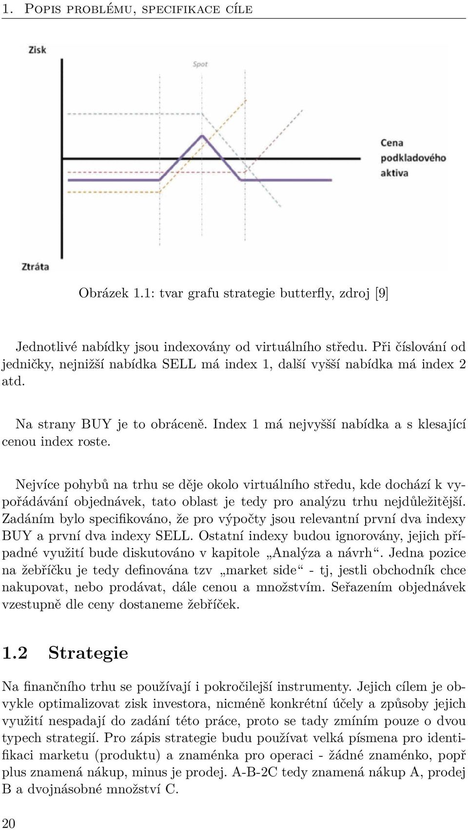 Nejvíce pohybů na trhu se děje okolo virtuálního středu, kde dochází k vypořádávání objednávek, tato oblast je tedy pro analýzu trhu nejdůležitější.