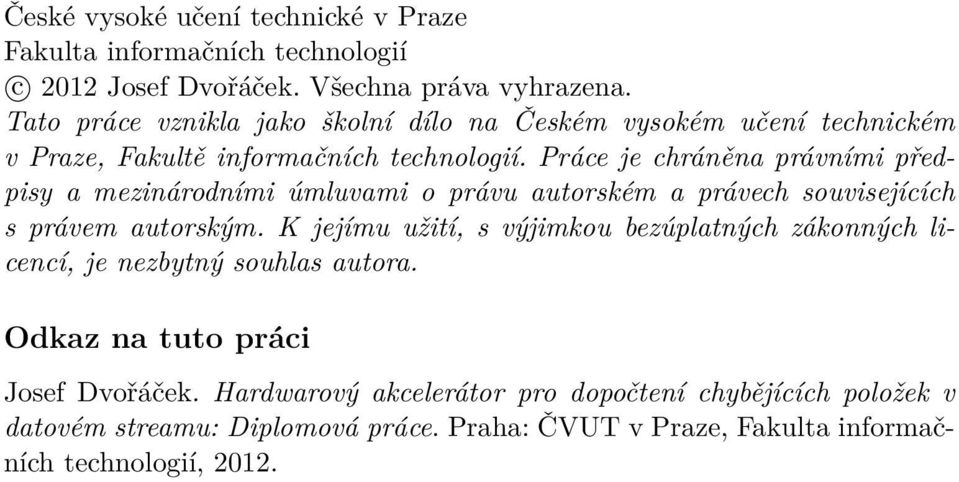 Práce je chráněna právními předpisy a mezinárodními úmluvami o právu autorském a právech souvisejících s právem autorským.