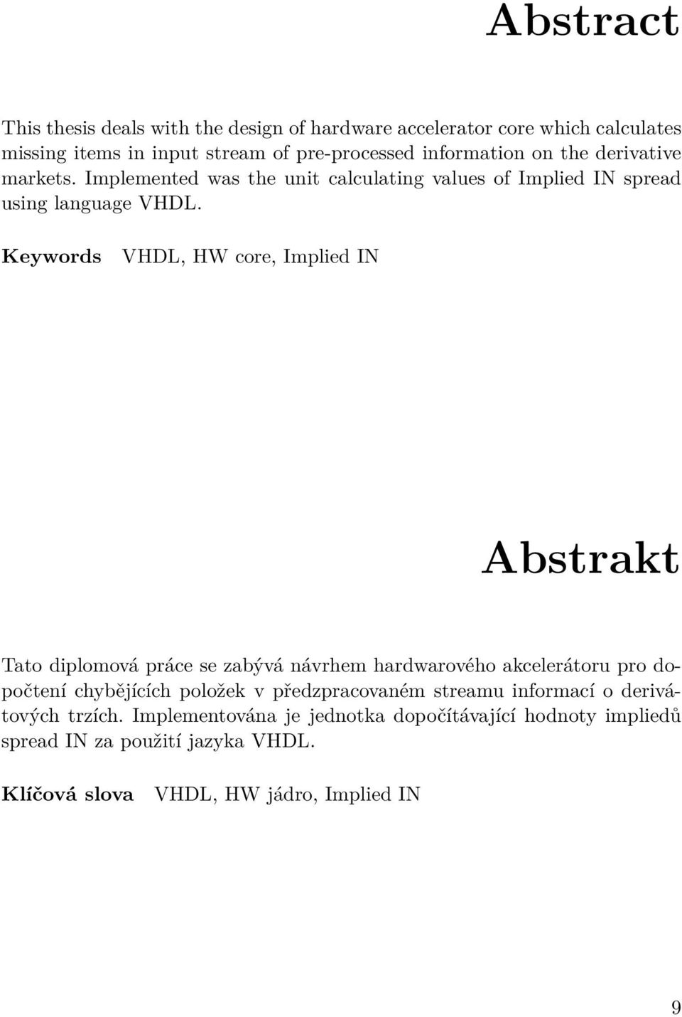 Keywords VHDL, HW core, Implied IN Abstrakt Tato diplomová práce se zabývá návrhem hardwarového akcelerátoru pro dopočtení chybějících položek v