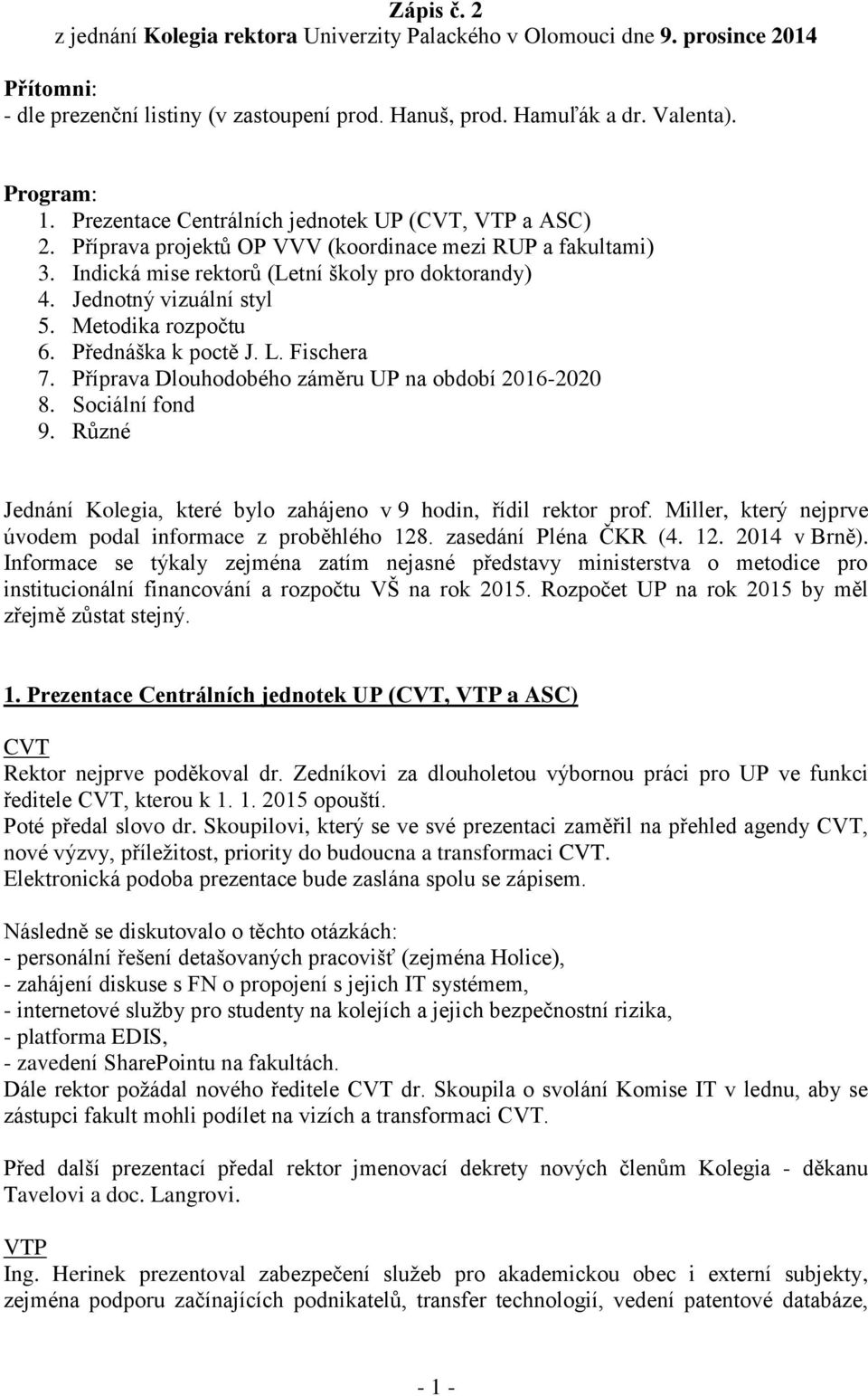 Metodika rozpočtu 6. Přednáška k poctě J. L. Fischera 7. Příprava Dlouhodobého záměru UP na období 2016-2020 8. Sociální fond 9.