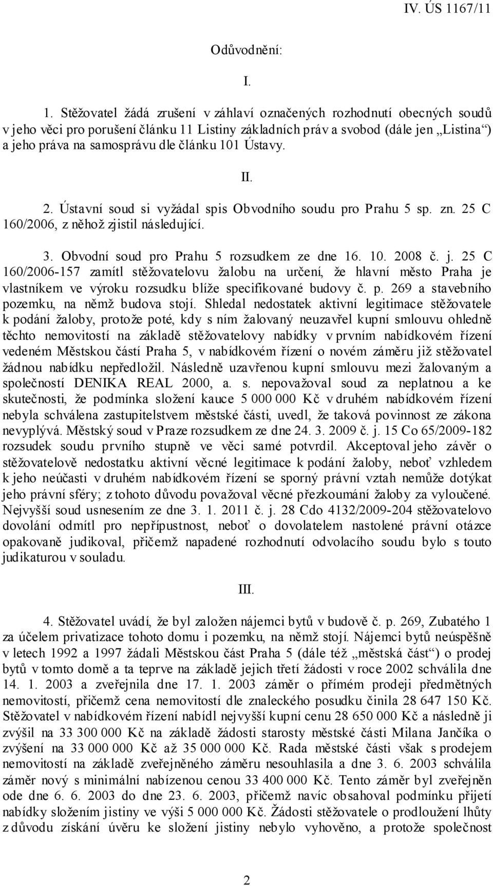 101 Ústavy. II. 2. Ústavní soud si vyžádal spis Obvodního soudu pro Prahu 5 sp. zn. 25 C 160/2006, z něhož zjistil následující. 3. Obvodní soud pro Prahu 5 rozsudkem ze dne 16. 10. 2008 č. j.