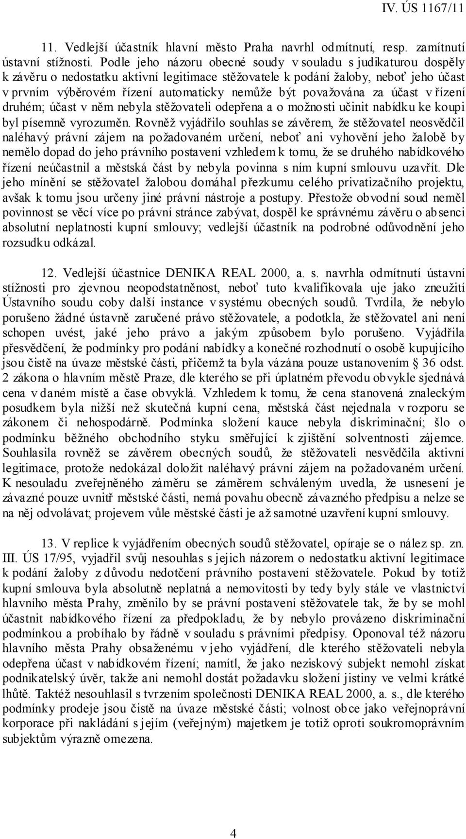 považována za účast v řízení druhém; účast v něm nebyla stěžovateli odepřena a o možnosti učinit nabídku ke koupi byl písemně vyrozuměn.