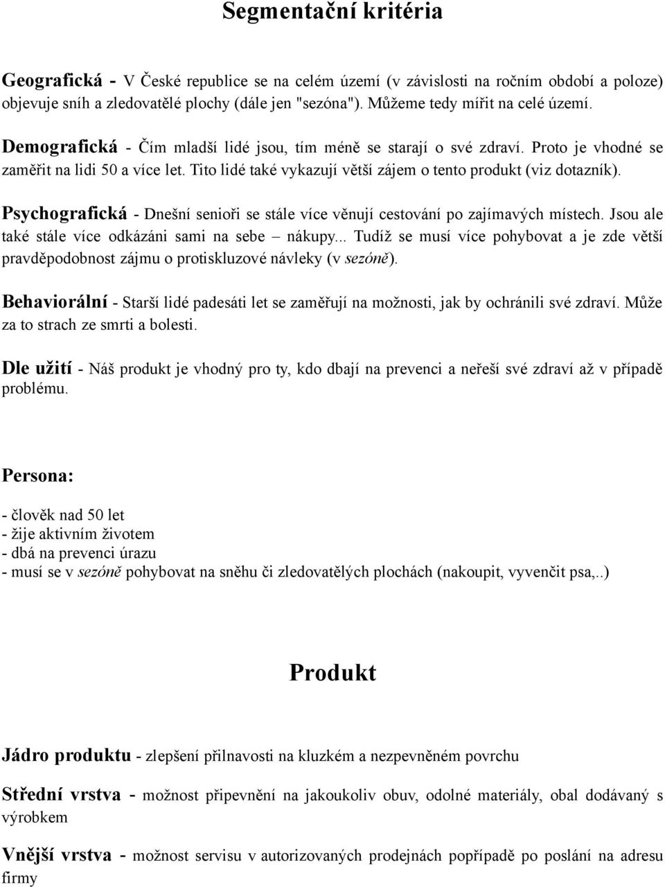 Psychografická - Dnešní senioři se stále více věnují cestování po zajímavých místech. Jsou ale také stále více odkázáni sami na sebe nákupy.