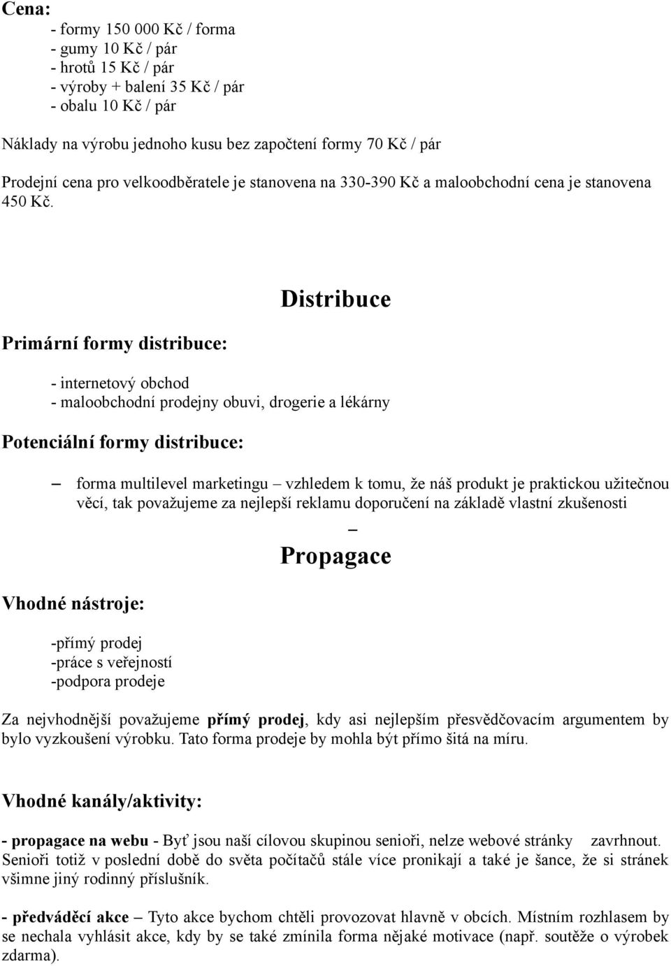 Primární formy distribuce: Distribuce - internetový obchod - maloobchodní prodejny obuvi, drogerie a lékárny Potenciální formy distribuce: forma multilevel marketingu vzhledem k tomu, že náš produkt