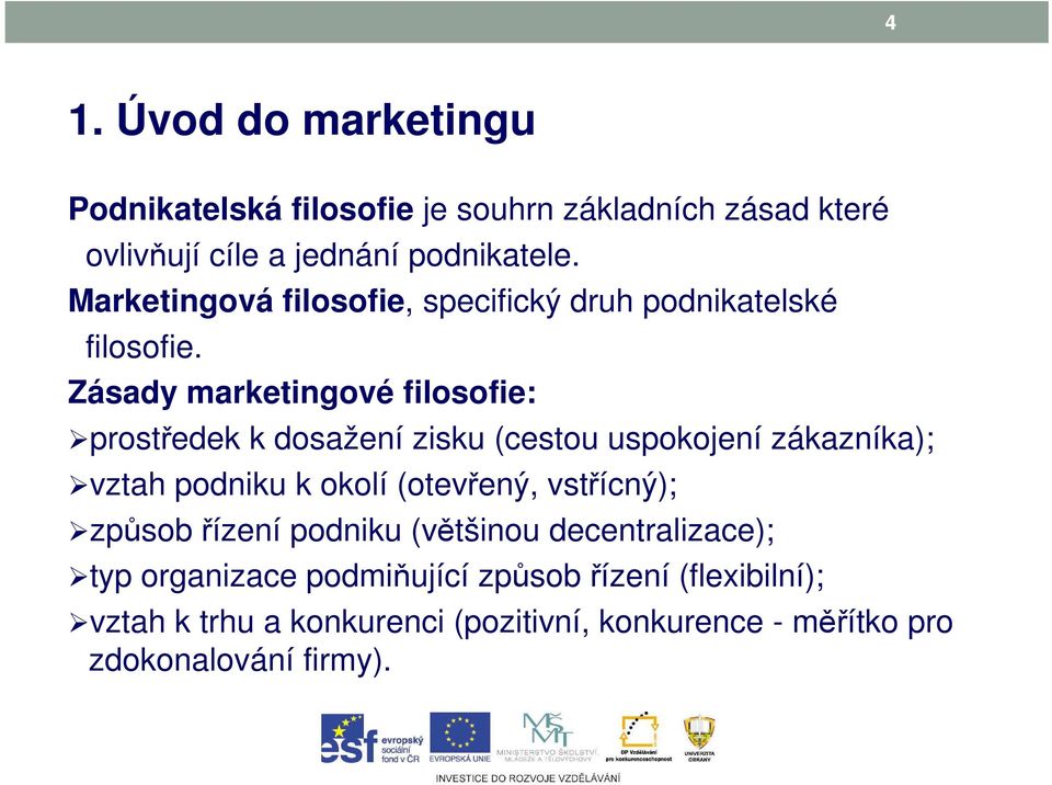 Zásady marketingové filosofie: prostředek k dosažení zisku (cestou uspokojení zákazníka); vztah podniku k okolí (otevřený,