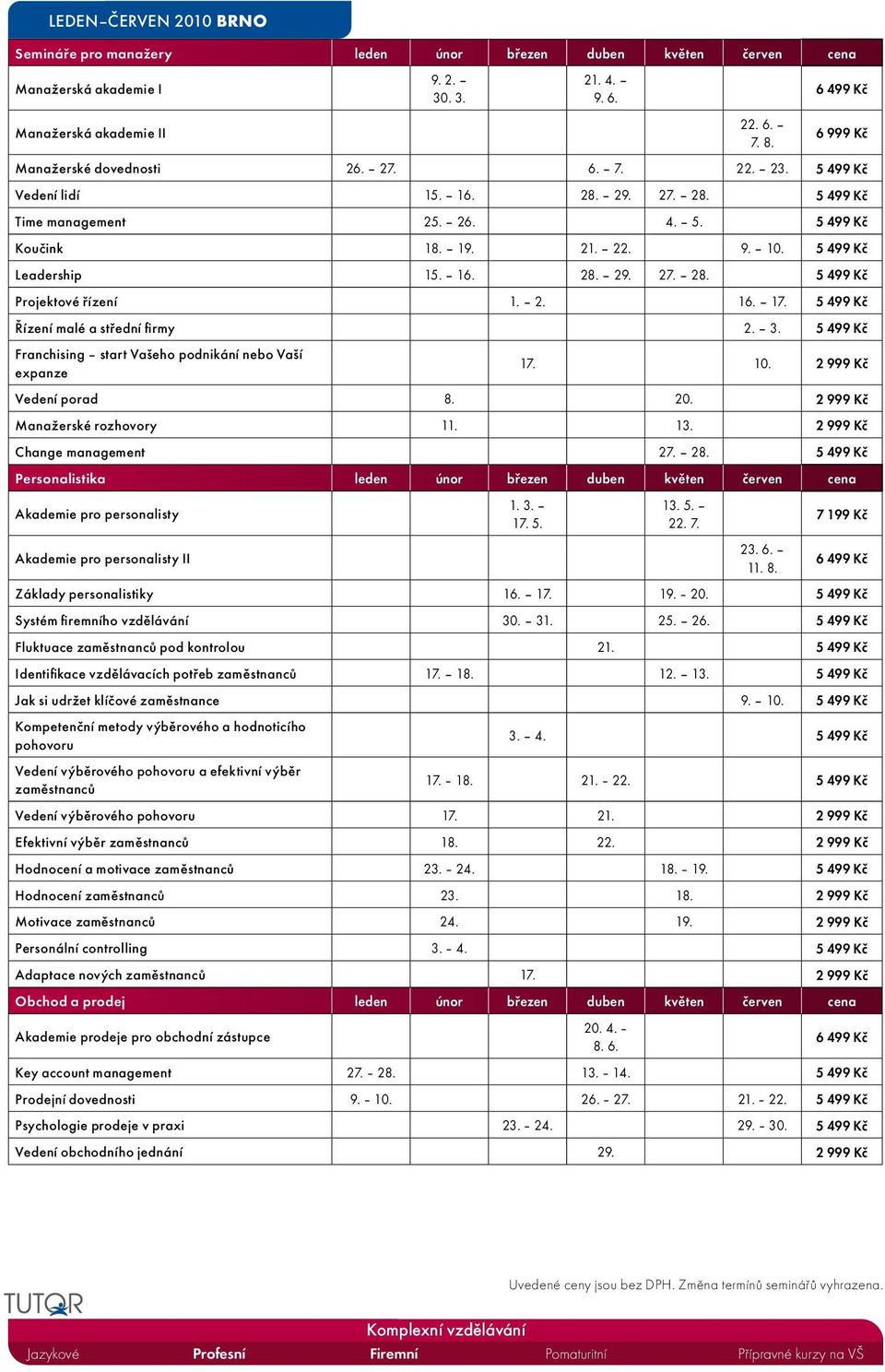 5 499 Kč Leadership 15. 16. 28. 29. 27. 28. 5 499 Kč Projektové řízení 1. 2. 16. 17. 5 499 Kč Řízení malé a střední firmy 2. 3. 5 499 Kč Franchising start Vašeho podnikání nebo Vaší expanze 17. 10.