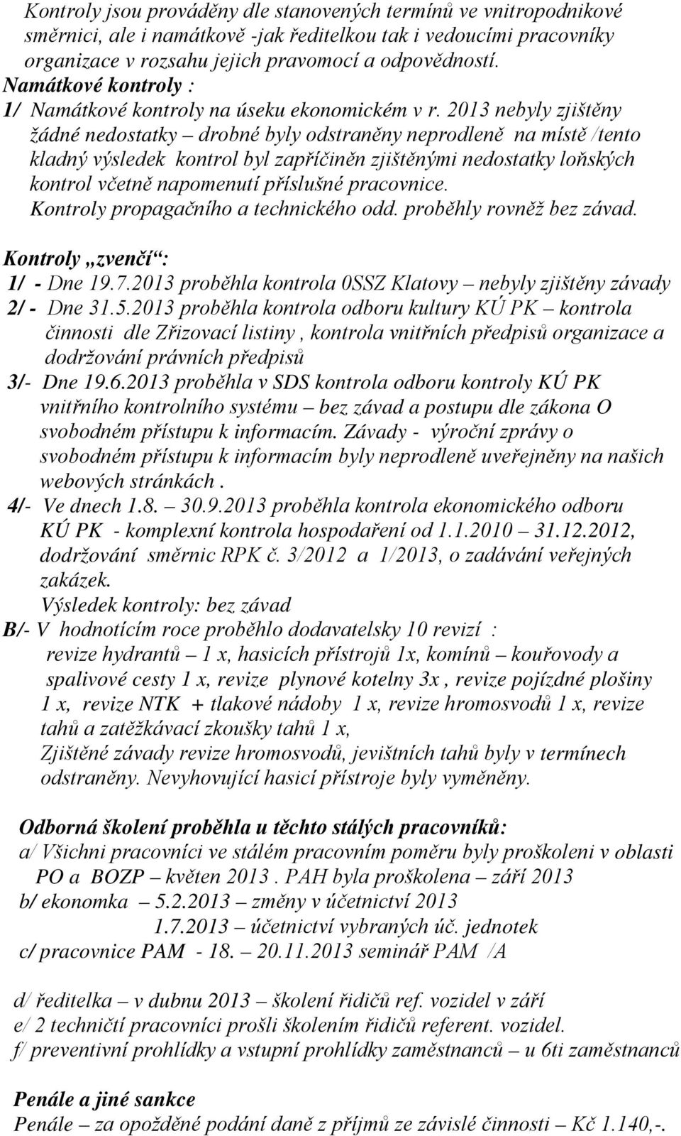 2013 nebyly zjištěny žádné nedostatky drobné byly odstraněny neprodleně na místě /tento kladný výsledek kontrol byl zapříčiněn zjištěnými nedostatky loňských kontrol včetně napomenutí příslušné