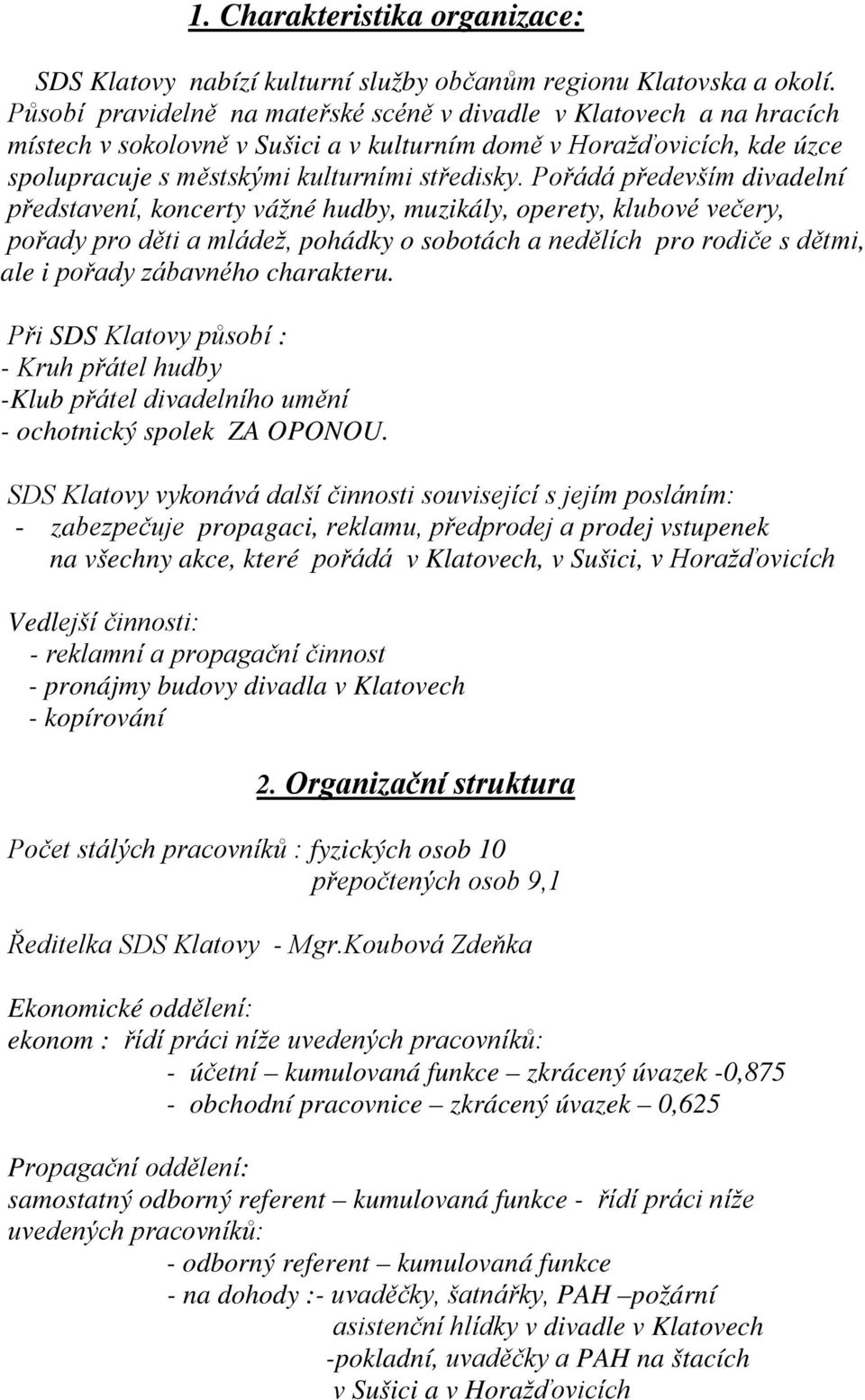 Pořádá především divadelní představení, koncerty vážné hudby, muzikály, operety, klubové večery, pořady pro děti a mládež, pohádky o sobotách a nedělích pro rodiče s dětmi, ale i pořady zábavného