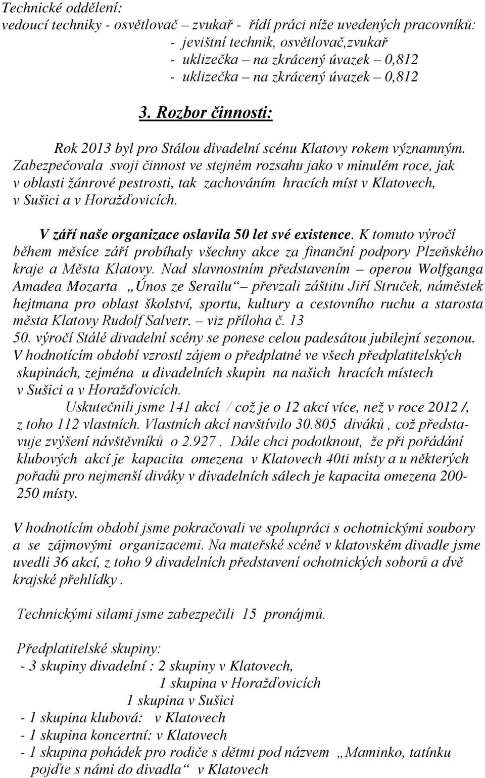 Zabezpečovala svoji činnost ve stejném rozsahu jako v minulém roce, jak v oblasti žánrové pestrosti, tak zachováním hracích míst v Klatovech, v Sušici a v Horažďovicích.