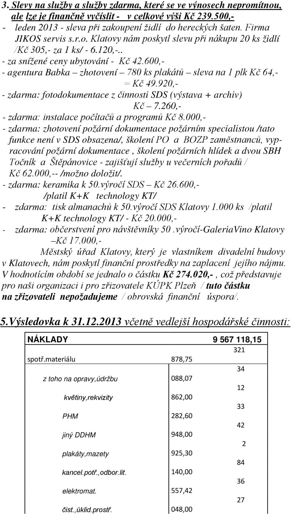 600,- - agentura Babka zhotovení 780 ks plakátů sleva na 1 plk Kč 64,- = Kč 49.920,- - zdarma: fotodokumentace z činnosti SDS (výstava + archiv) Kč 7.