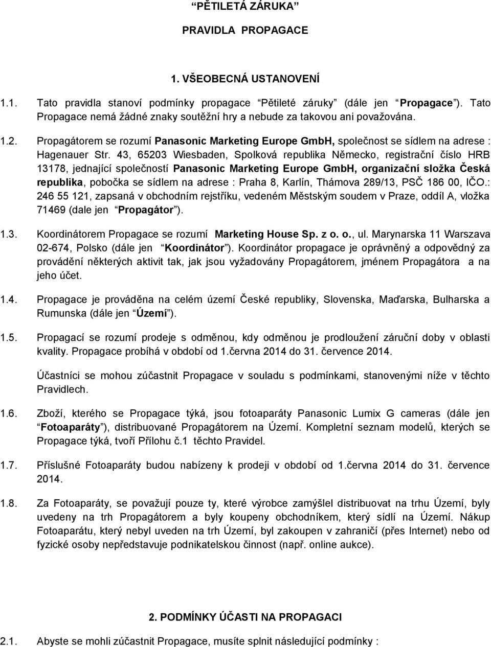 43, 65203 Wiesbaden, Spolková republika Německo, registrační číslo HRB 13178, jednající společností Panasonic Marketing Europe GmbH, organizační složka Česká republika, pobočka se sídlem na adrese :