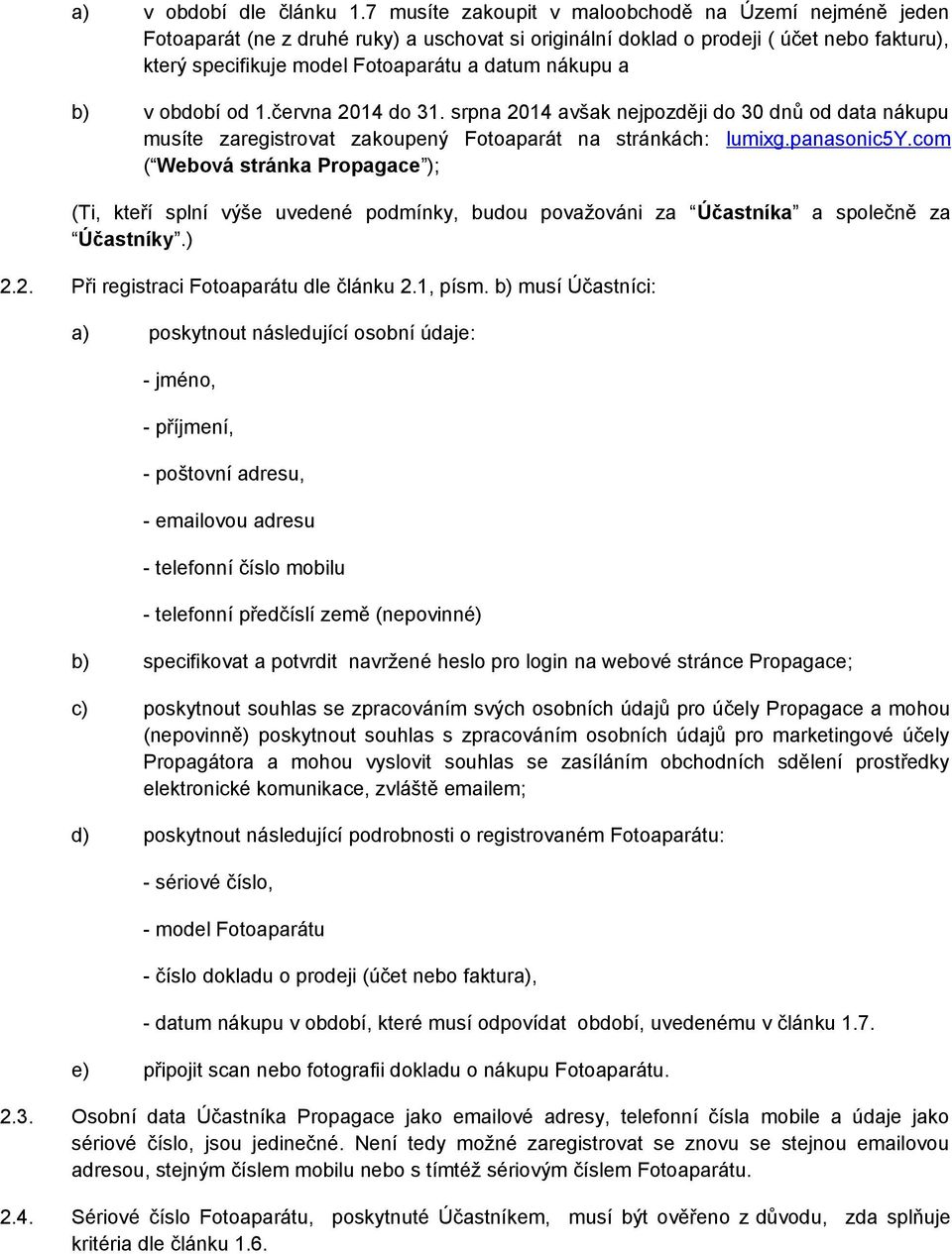 a b) v období od 1.června 2014 do 31. srpna 2014 avšak nejpozději do 30 dnů od data nákupu musíte zaregistrovat zakoupený Fotoaparát na stránkách: lumixg.panasonic5y.