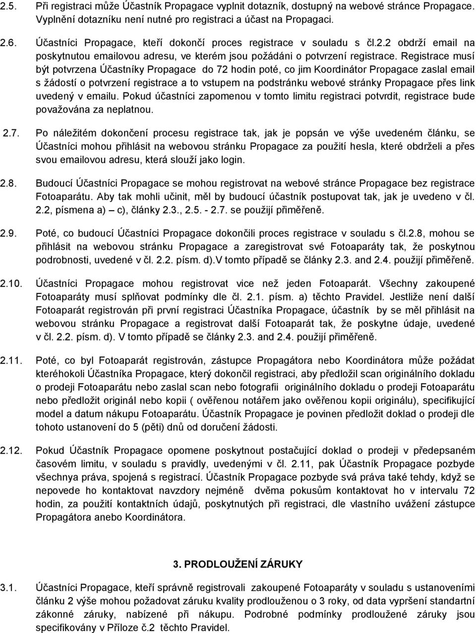 Registrace musí být potvrzena Účastníky Propagace do 72 hodin poté, co jim Koordinátor Propagace zaslal email s žádostí o potvrzení registrace a to vstupem na podstránku webové stránky Propagace přes