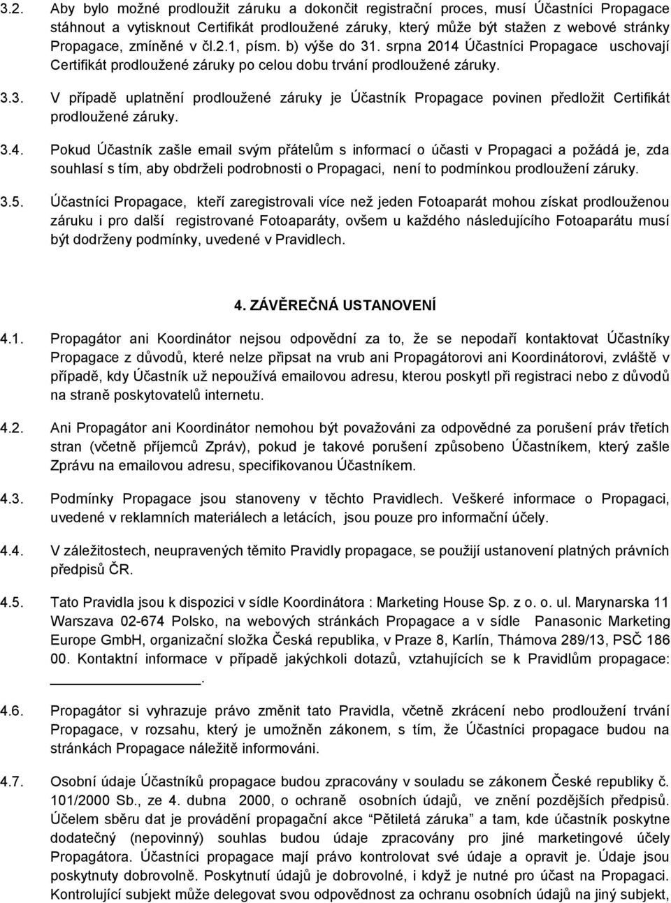 3.4. Pokud Účastník zašle email svým přátelům s informací o účasti v Propagaci a požádá je, zda souhlasí s tím, aby obdrželi podrobnosti o Propagaci, není to podmínkou prodloužení záruky. 3.5.