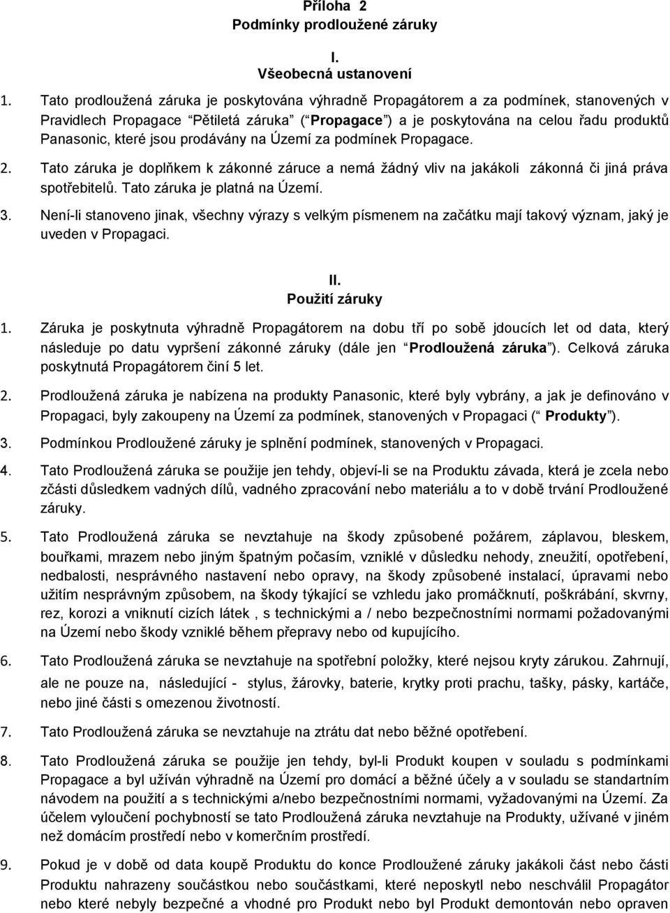 jsou prodávány na Území za podmínek Propagace. 2. Tato záruka je doplňkem k zákonné záruce a nemá žádný vliv na jakákoli zákonná či jiná práva spotřebitelů. Tato záruka je platná na Území. 3.