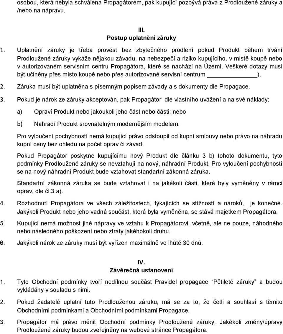 servisním centru Propagátora, které se nachází na Území. Veškeré dotazy musí být učiněny přes místo koupě nebo přes autorizované servisní centrum ). 2.