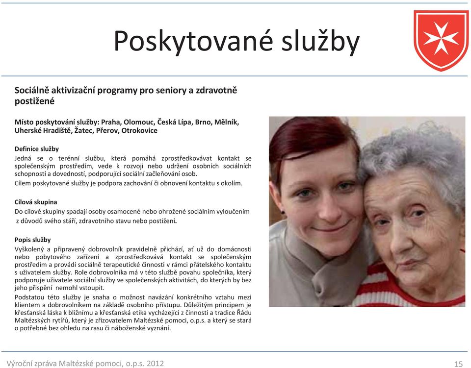 sociální začleňování osob. Cílem poskytované služby je podpora zachování či obnovení kontaktu s okolím.