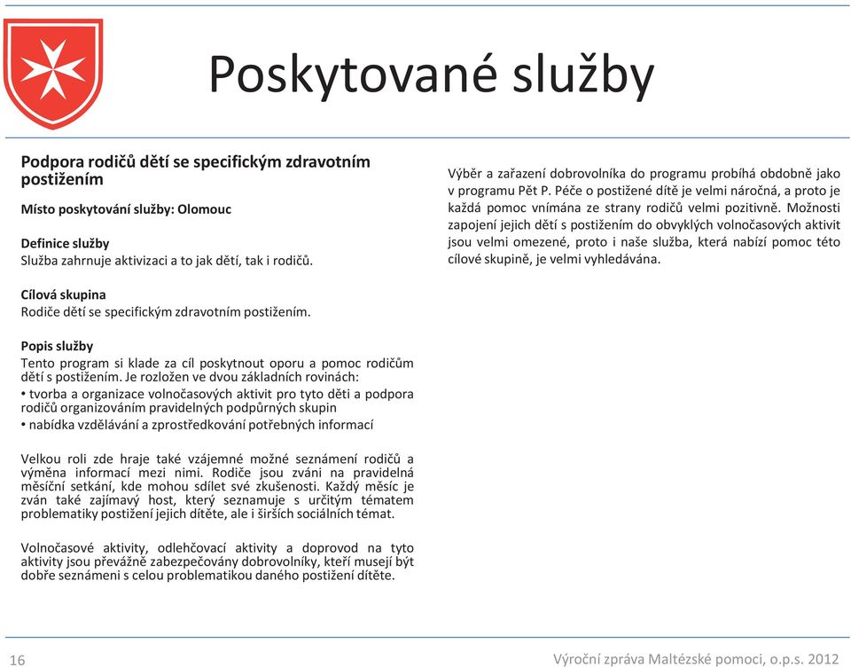 Možnosti zapojení jejich dětí s postižením do obvyklých volnočasových aktivit jsou velmi omezené, proto i naše služba, která nabízí pomoc této cílové skupině, je velmi vyhledávána.