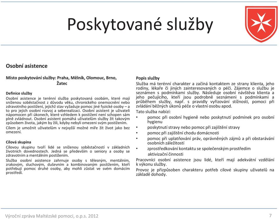 Osobní asistent je uživateli nápomocen při úkonech, které vzhledem k postižení není schopen sám plně zvládnout.