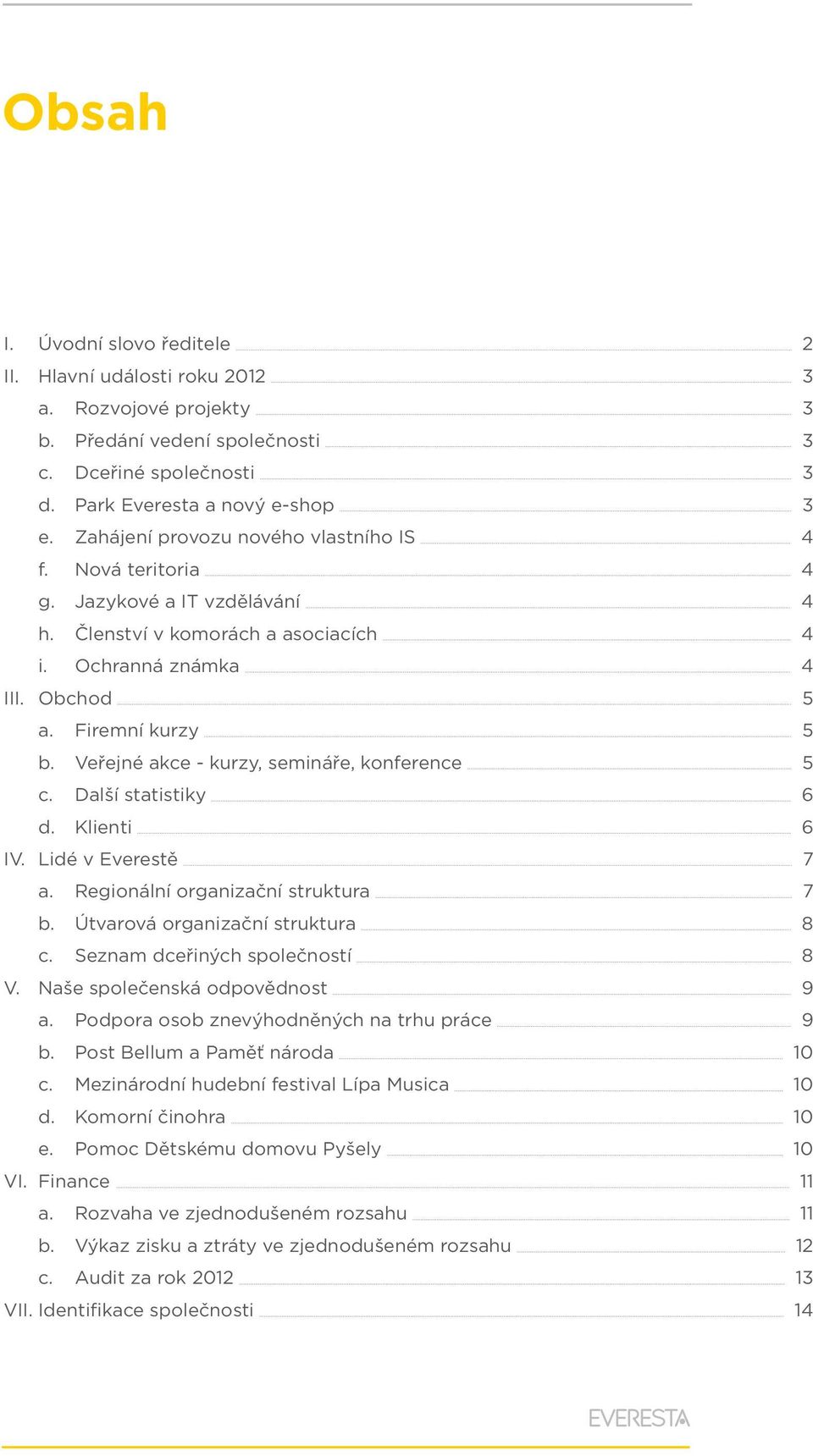 Veřejné akce - kurzy, semináře, konference 5 c. Další statistiky 6 d. Klienti 6 IV. Lidé v Everestě 7 a. Regionální organizační struktura 7 b. Útvarová organizační struktura 8 c.