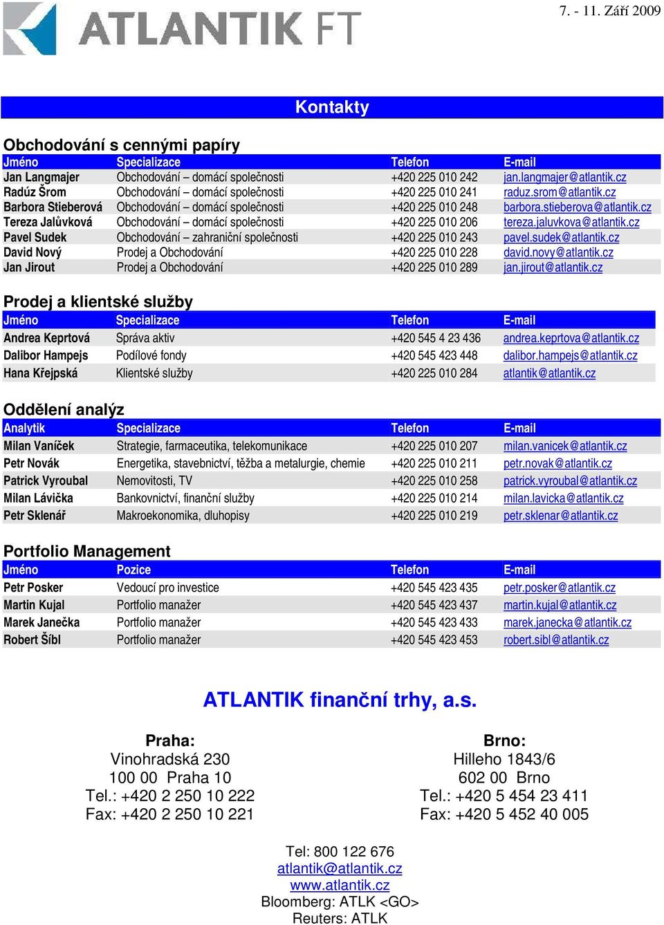 cz Tereza Jalvková Obchodování domácí spolenosti +420 225 010 206 tereza.jaluvkova@atlantik.cz Pavel Sudek Obchodování zahraniní spolenosti +420 225 010 243 pavel.sudek@atlantik.