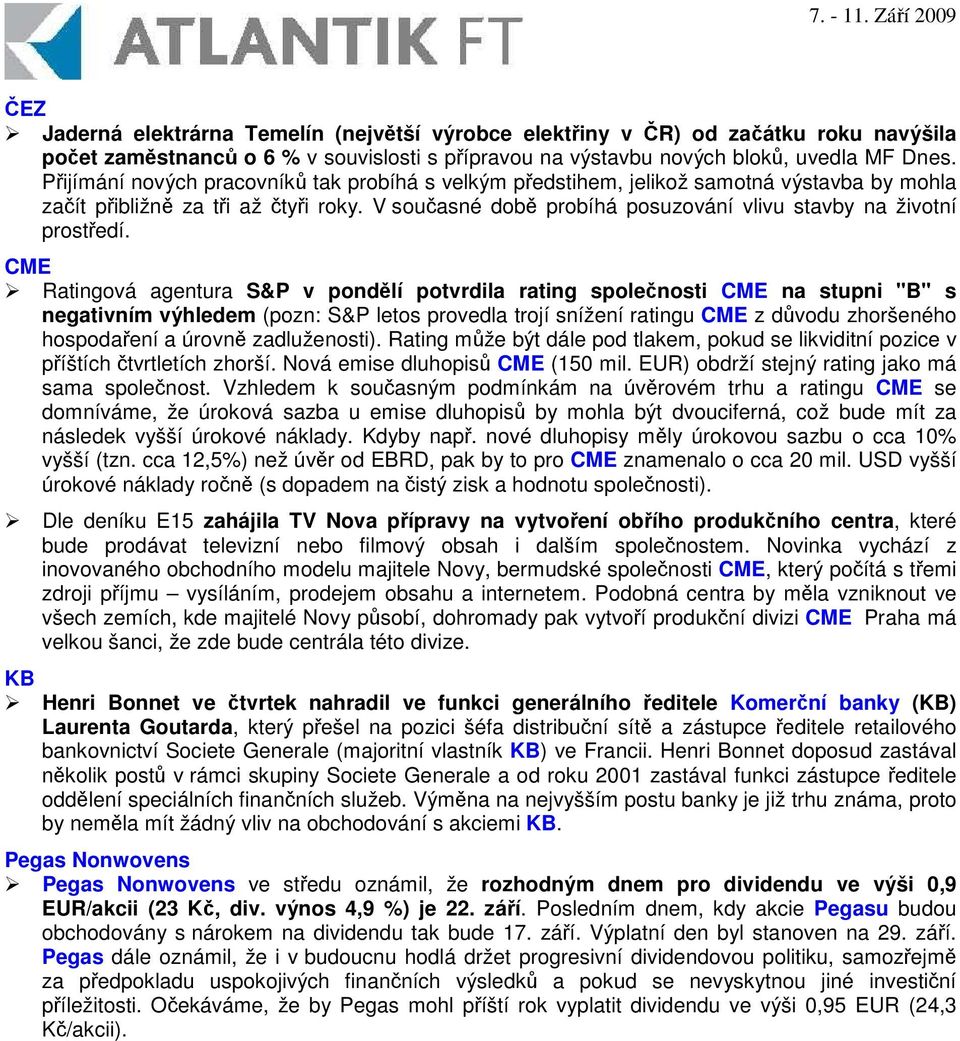 CME Ratingová agentura S&P v pondlí potvrdila rating spolenosti CME na stupni "B" s negativním výhledem (pozn: S&P letos provedla trojí snížení ratingu CME z dvodu zhoršeného hospodaení a úrovn