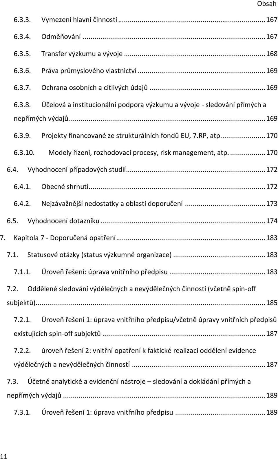 Modely řízení, rozhodovací procesy, risk management, atp.... 170 6.4. Vyhodnocení případových studií... 172 6.4.1. Obecné shrnutí... 172 6.4.2. Nejzávažnější nedostatky a oblasti doporučení... 173 6.