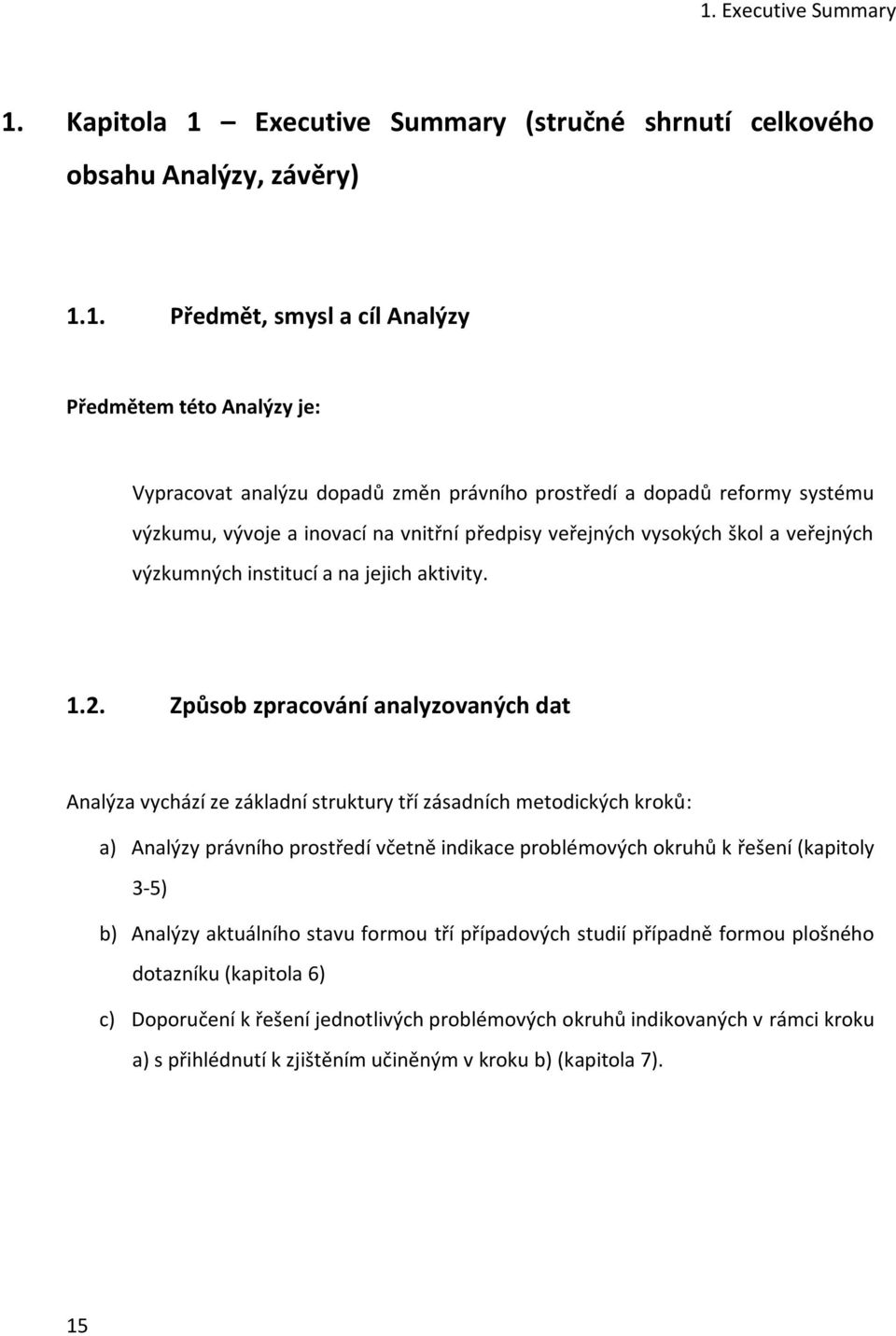 Způsob zpracování analyzovaných dat Analýza vychází ze základní struktury tří zásadních metodických kroků: a) Analýzy právního prostředí včetně indikace problémových okruhů k řešení (kapitoly 3-5) b)