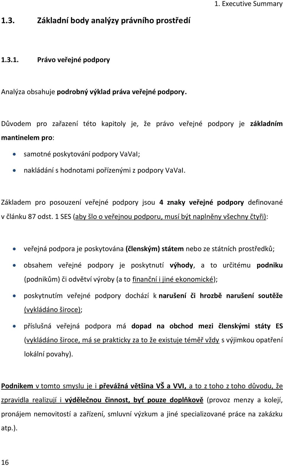 Základem pro posouzení veřejné podpory jsou 4 znaky veřejné podpory definované v článku 87 odst.