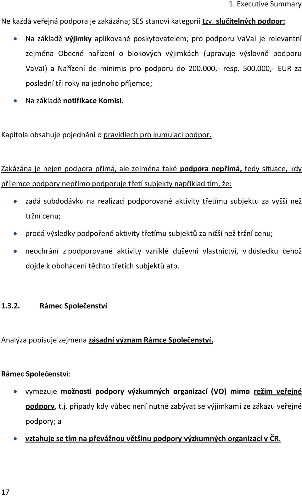 minimis pro podporu do 200.000,- resp. 500.000,- EUR za poslední tři roky na jednoho příjemce; Na základě notifikace Komisi. Kapitola obsahuje pojednání o pravidlech pro kumulaci podpor.