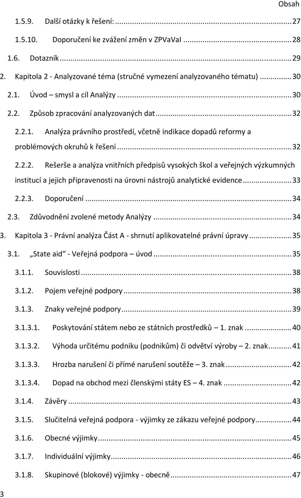 .. 33 2.2.3. Doporučení... 34 2.3. Zdůvodnění zvolené metody Analýzy... 34 3. Kapitola 3 - Právní analýza Část A - shrnutí aplikovatelné právní úpravy... 35 3.1. State aid - Veřejná podpora úvod.