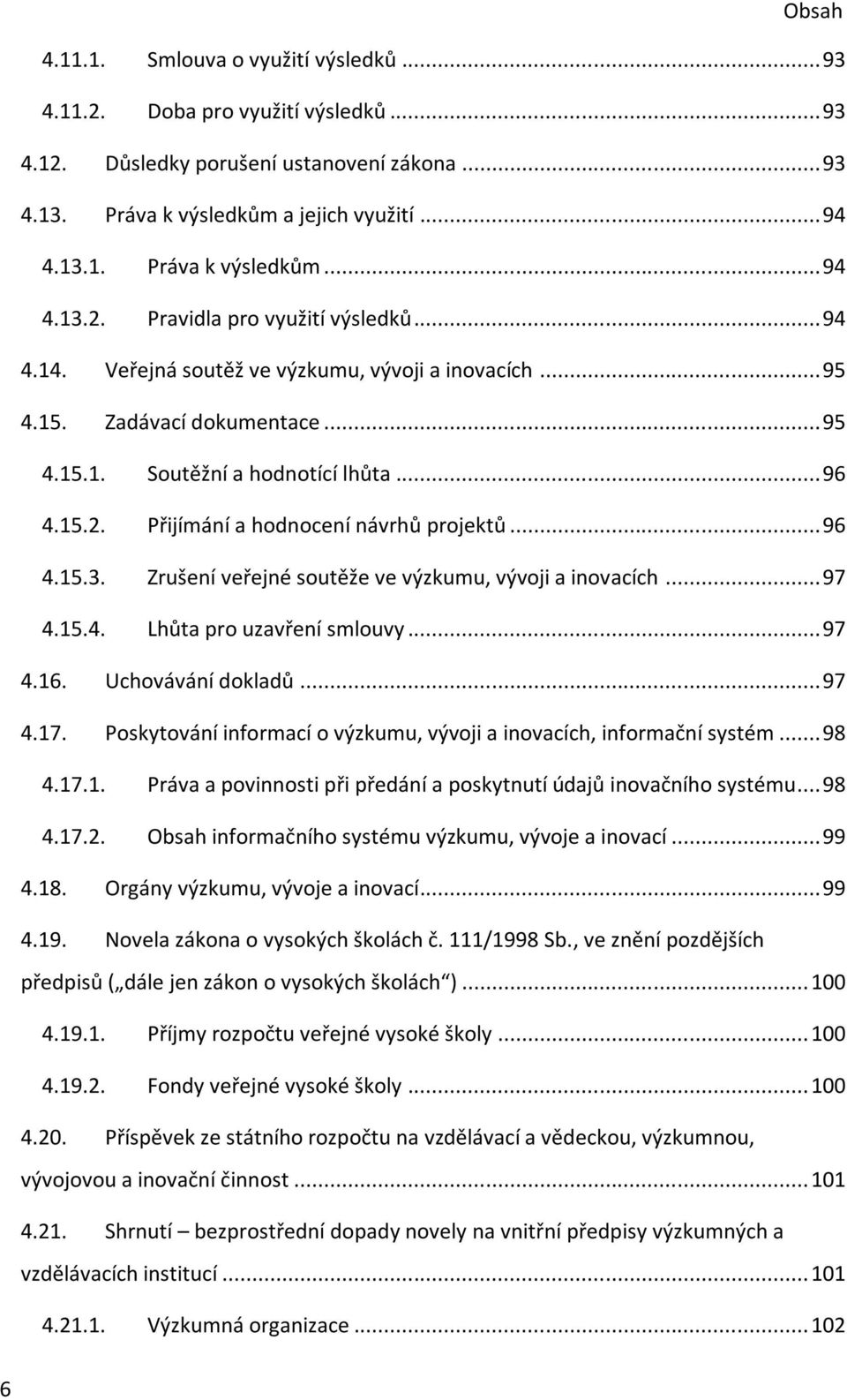 Zrušení veřejné soutěže ve výzkumu, vývoji a inovacích... 97 4.15.4. Lhůta pro uzavření smlouvy... 97 4.16. Uchovávání dokladů... 97 4.17.