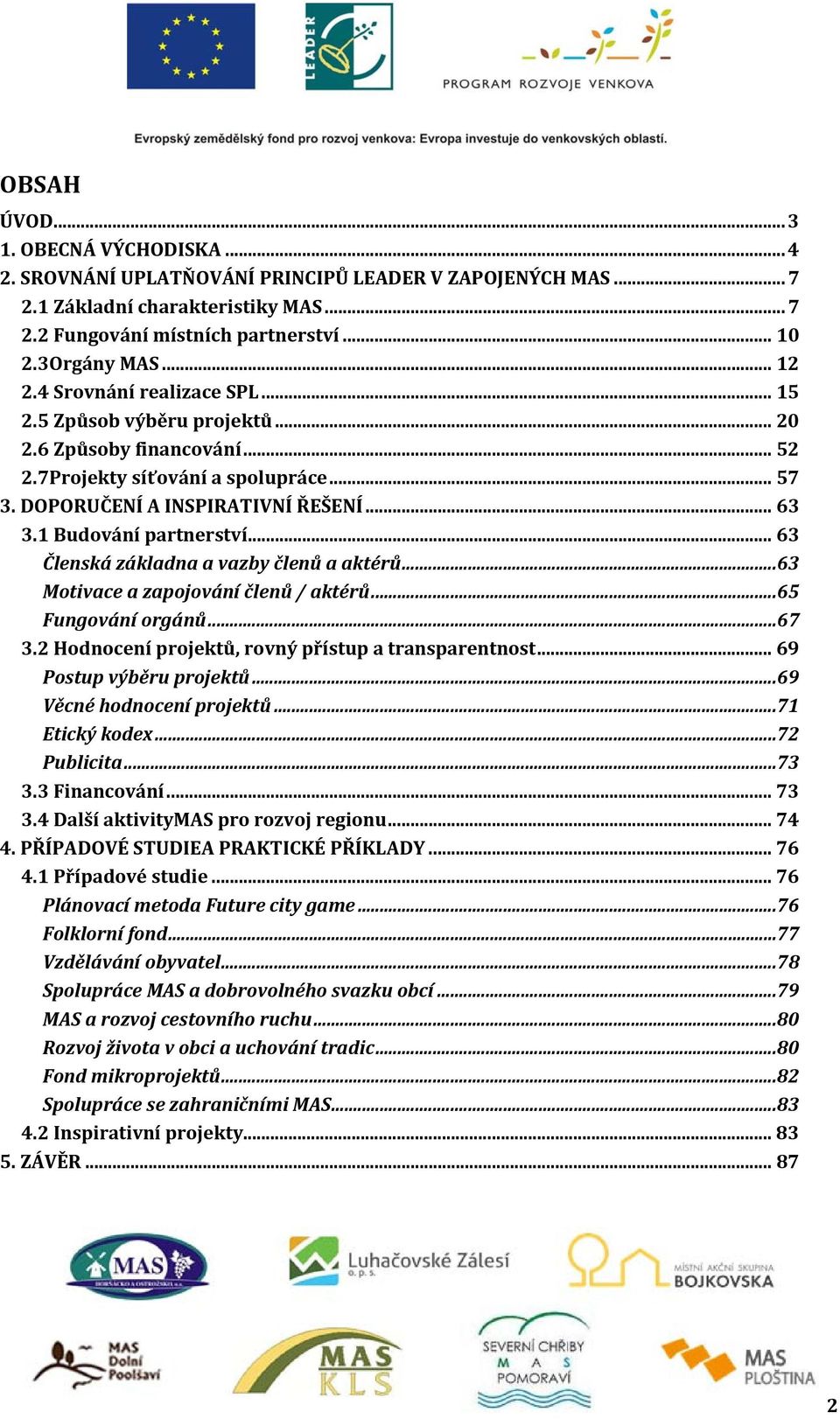 1 Budování partnerství... 63 Členská základna a vazby členů a aktérů...63 Motivace a zapojování členů / aktérů...65 Fungování orgánů...67 3.2 Hodnocení projektů, rovný přístup a transparentnost.