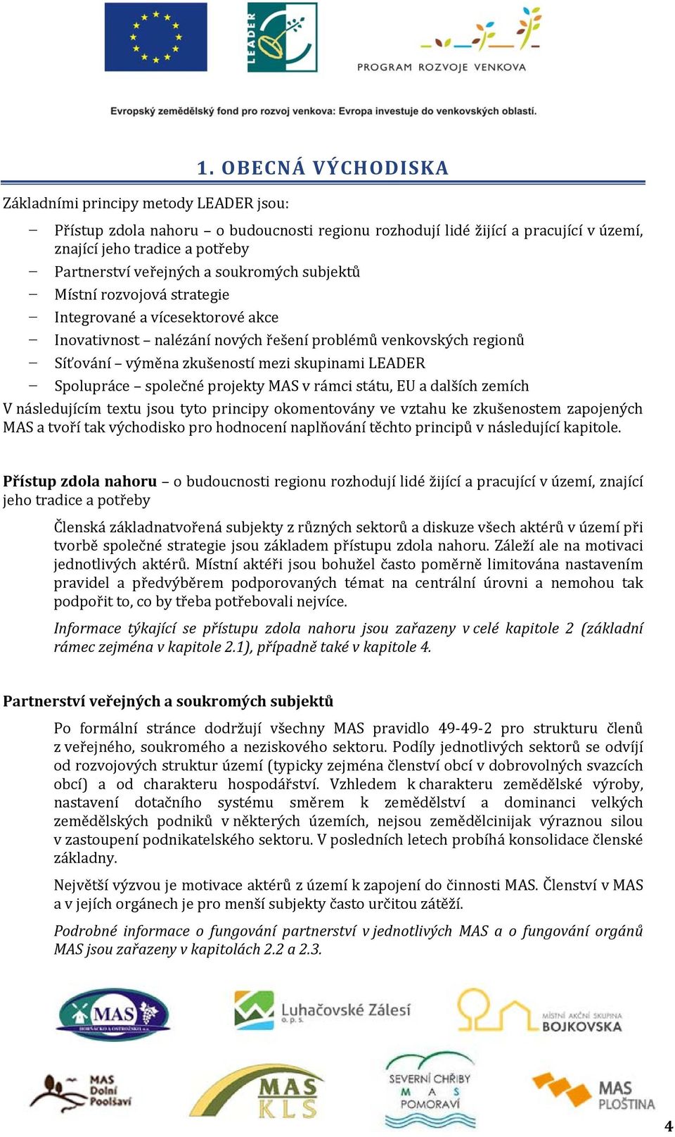 Spolupráce společné projekty MAS v rámci státu, EU a dalších zemích V následujícím textu jsou tyto principy okomentovány ve vztahu ke zkušenostem zapojených MAS a tvoří tak východisko pro hodnocení