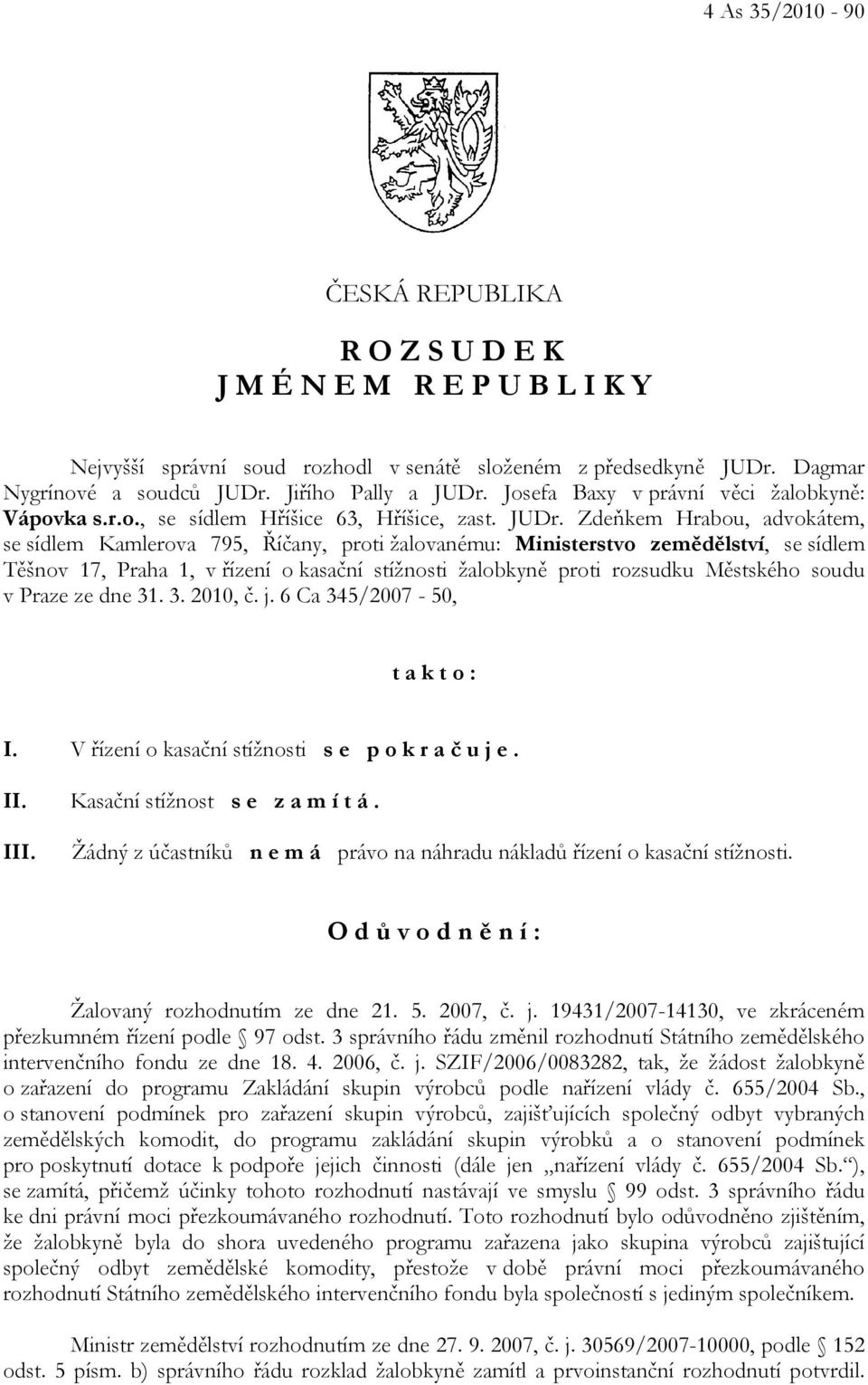 Zdeňkem Hrabou, advokátem, se sídlem Kamlerova 795, Říčany, proti žalovanému: Ministerstvo zemědělství, se sídlem Těšnov 17, Praha 1, v řízení o kasační stížnosti žalobkyně proti rozsudku Městského