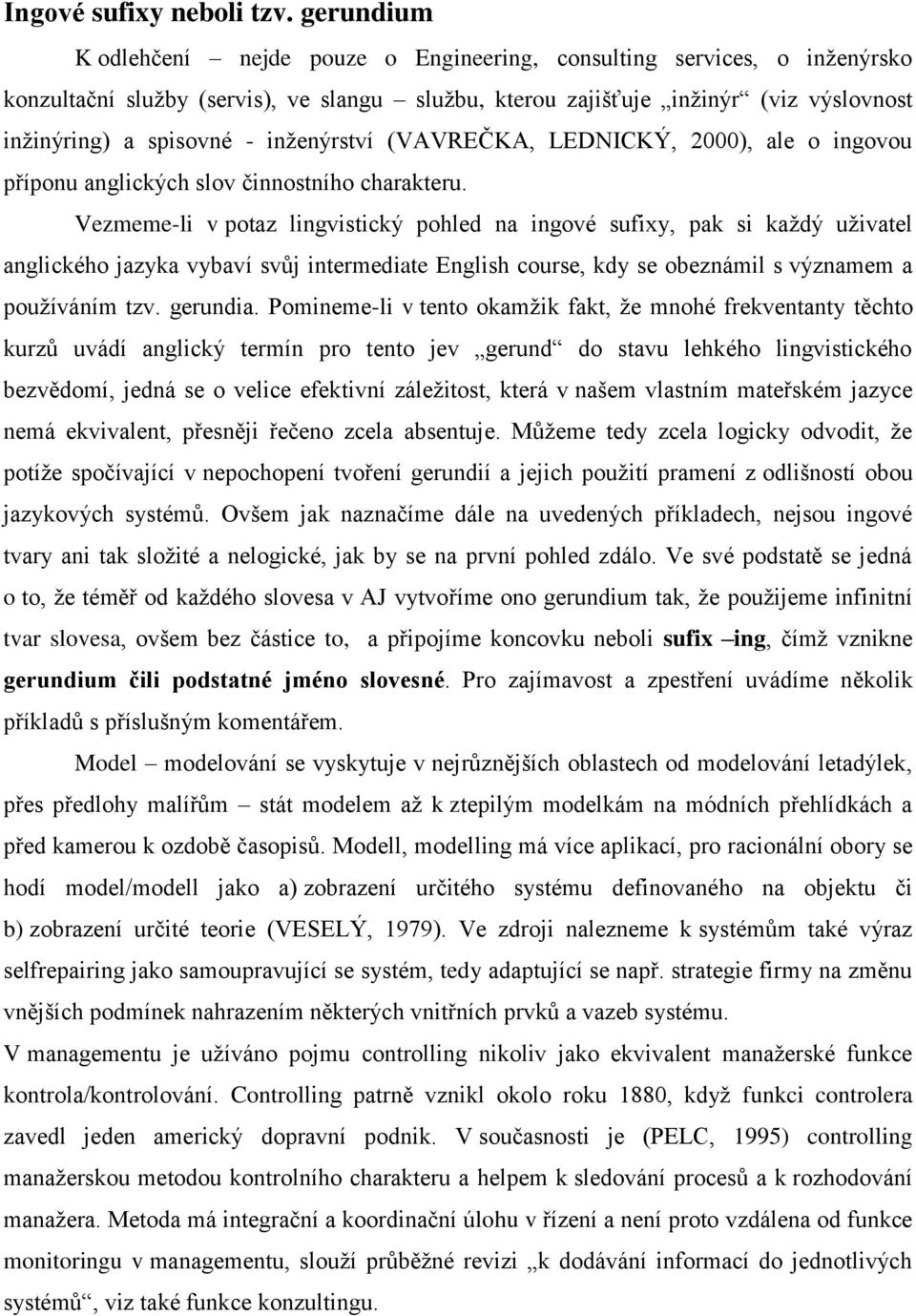 inženýrství (VAVREČKA, LEDNICKÝ, 2000), ale o ingovou příponu anglických slov činnostního charakteru.