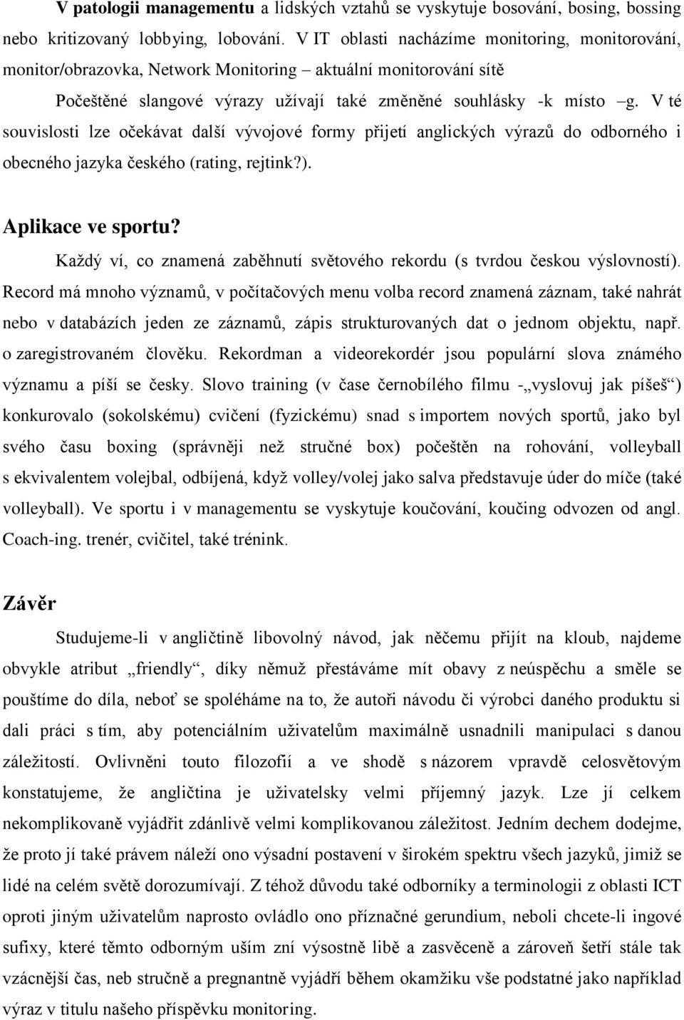 V té souvislosti lze očekávat další vývojové formy přijetí anglických výrazů do odborného i obecného jazyka českého (rating, rejtink?). Aplikace ve sportu?