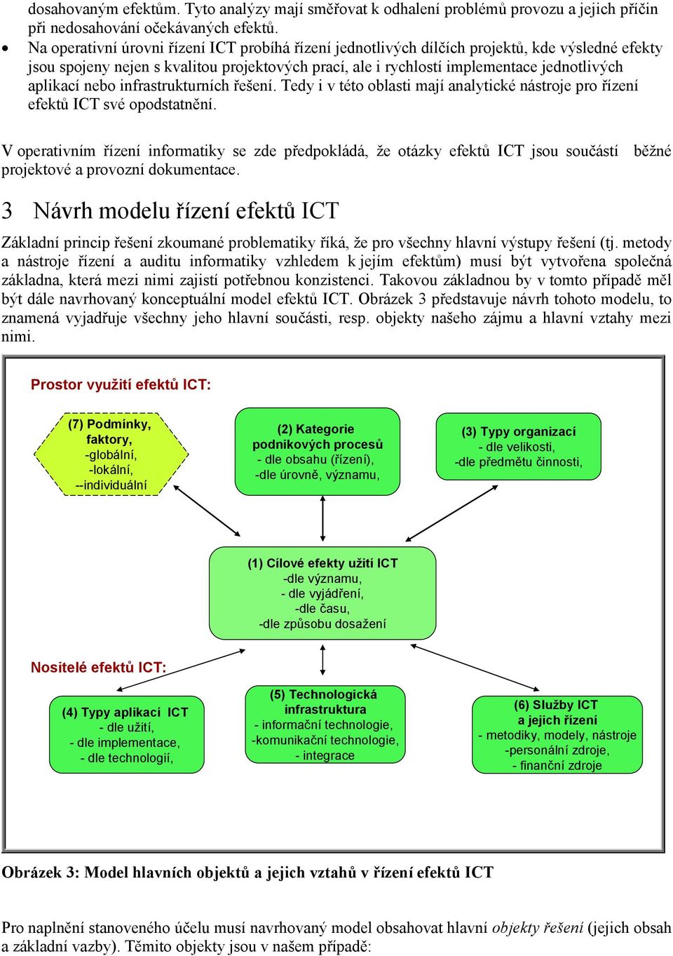 nebo infrastrukturních řešení. Tedy i v této oblasti mají analytické nástroje pro řízení efektů ICT své opodstatnění.