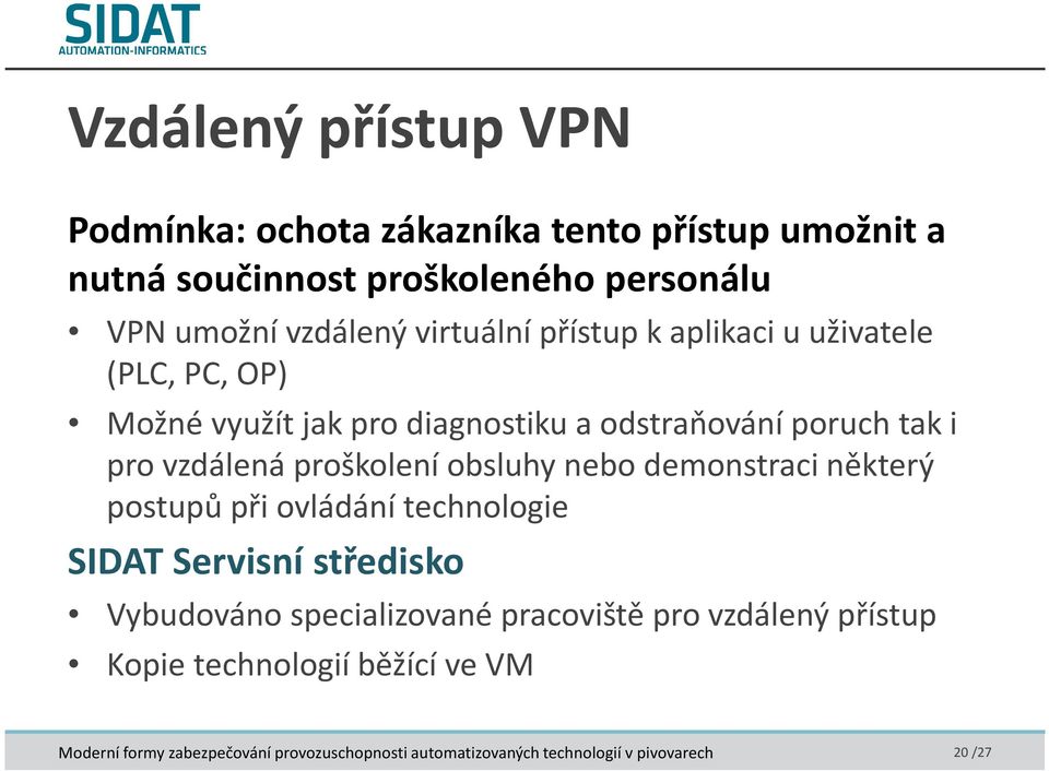 odstraňování poruch tak i pro vzdálená proškolení obsluhy nebo demonstraci některý postupů při ovládání