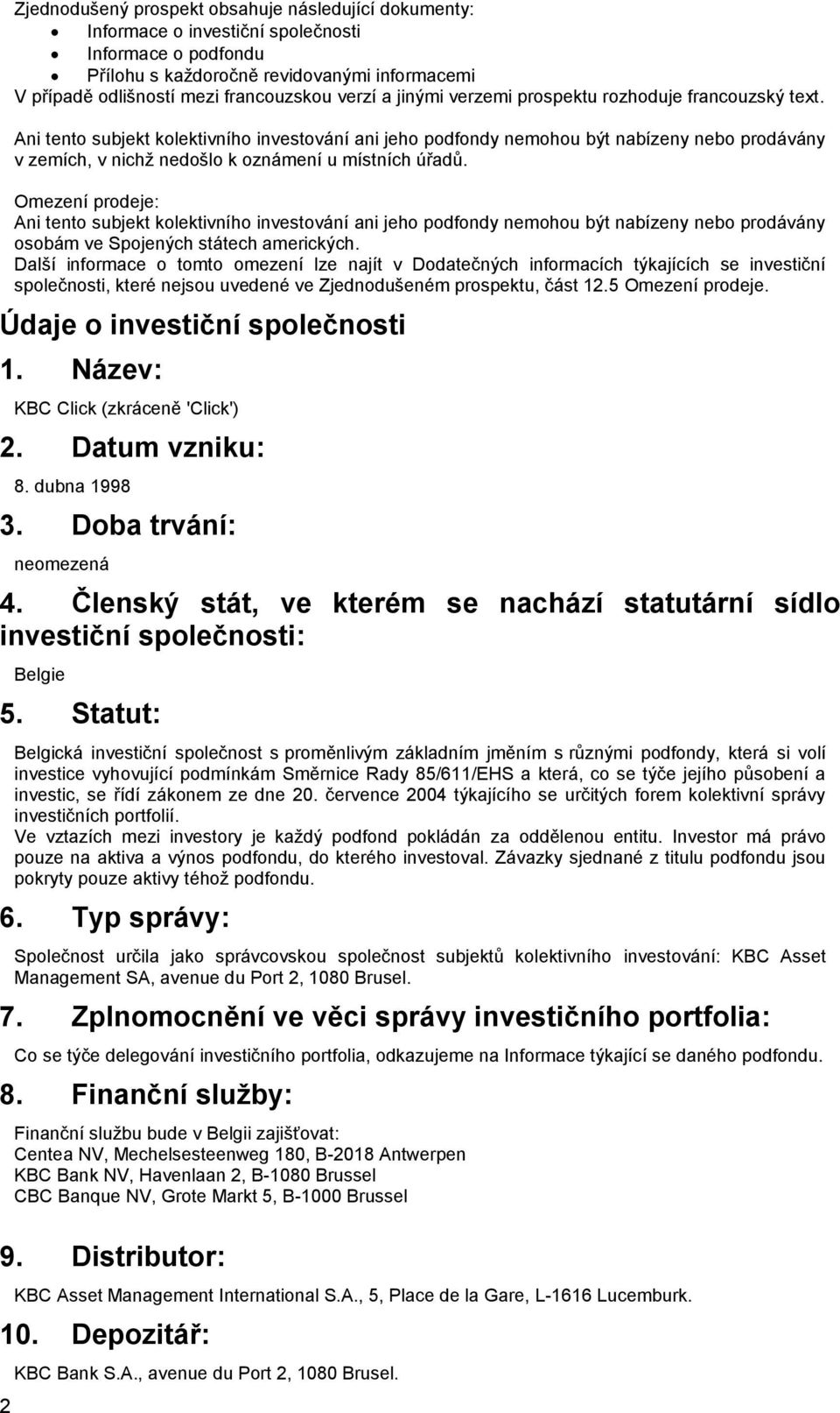 Ani tento subjekt kolektivního investování ani jeho podfondy nemohou být nabízeny nebo prodávány v zemích, v nichž nedošlo k oznámení u místních úřadů.