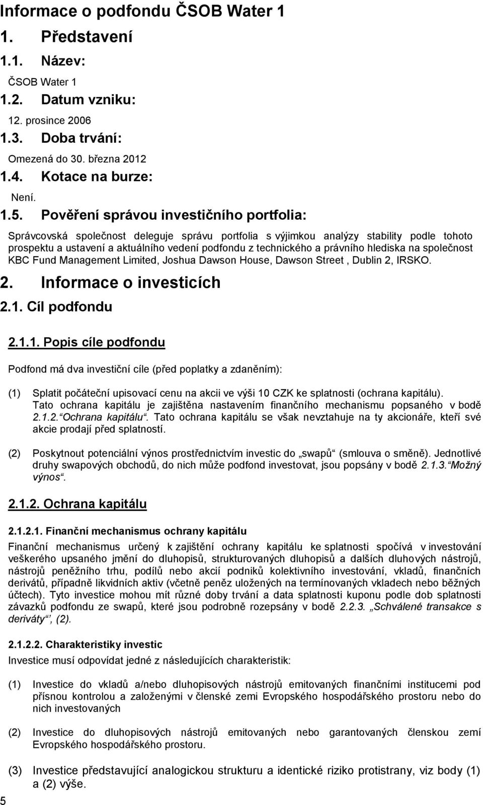 právního hlediska na společnost KBC Fund Management Limited, Joshua Dawson House, Dawson Street, Dublin 2, IRSKO. 2. Informace o investicích 2.1.