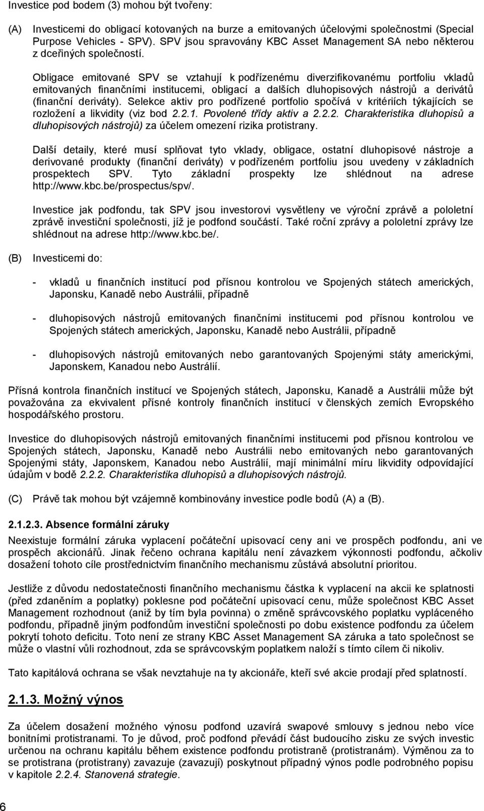 Obligace emitované SPV se vztahují k podřízenému diverzifikovanému portfoliu vkladů emitovaných finančními institucemi, obligací a dalších dluhopisových nástrojů a derivátů (finanční deriváty).