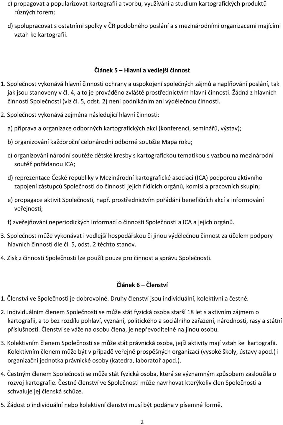 Společnost vykonává hlavní činnosti ochrany a uspokojení společných zájmů a naplňování poslání, tak jak jsou stanoveny v čl. 4, a to je prováděno zvláště prostřednictvím hlavní činnosti.