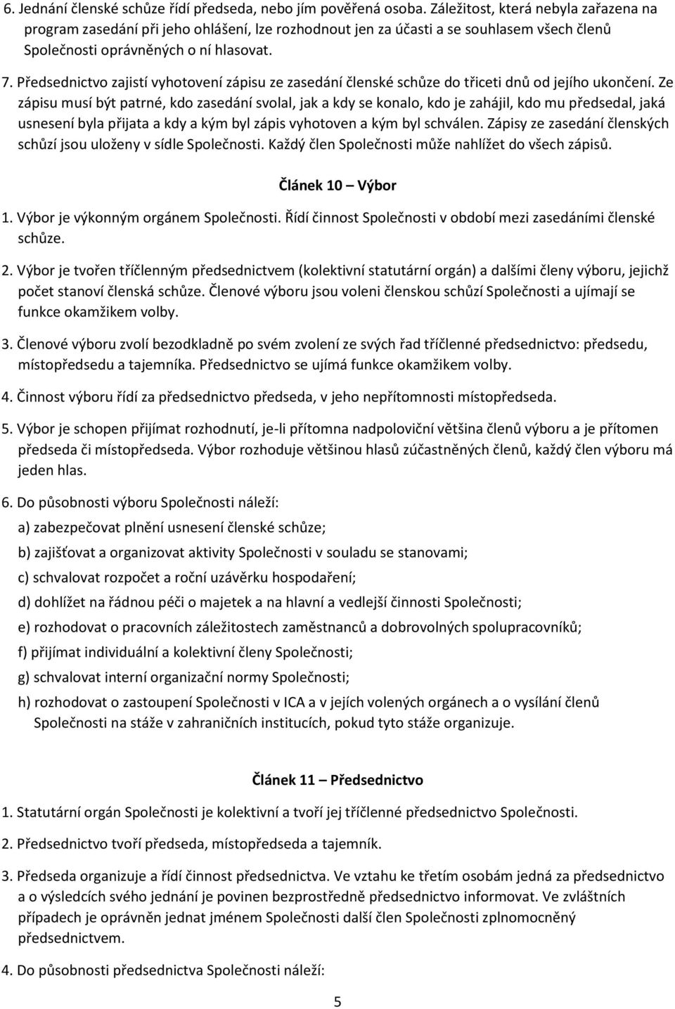 Předsednictvo zajistí vyhotovení zápisu ze zasedání členské schůze do třiceti dnů od jejího ukončení.