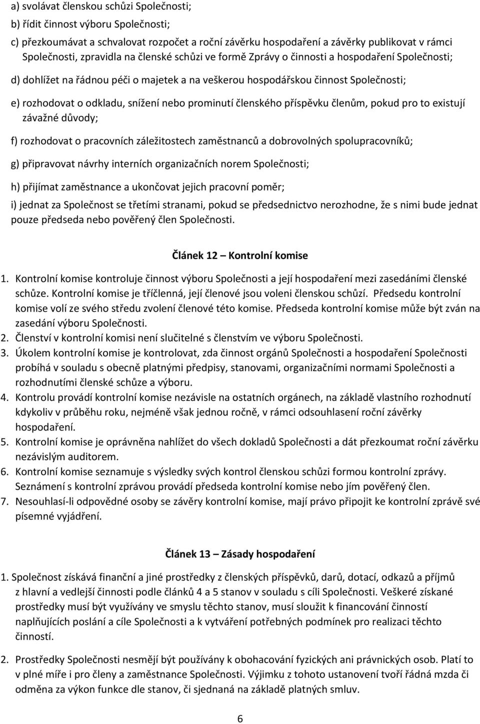 prominutí členského příspěvku členům, pokud pro to existují závažné důvody; f) rozhodovat o pracovních záležitostech zaměstnanců a dobrovolných spolupracovníků; g) připravovat návrhy interních