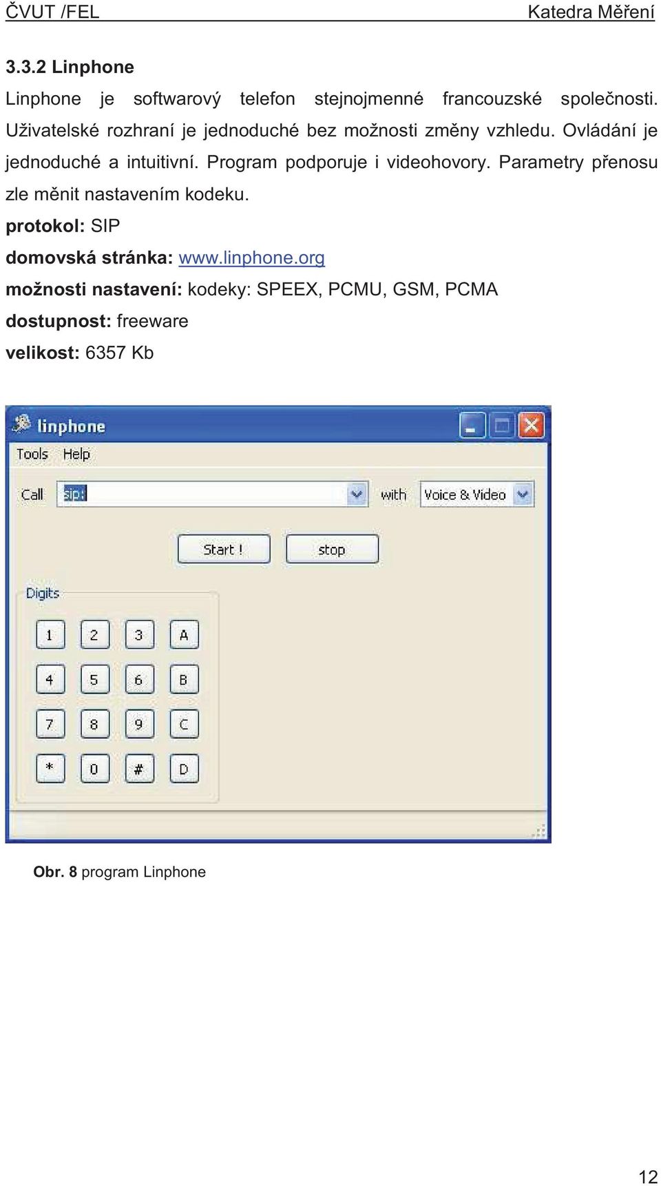 Program podporuje i videohovory. Parametry p enosu zle m nit nastavením kodeku.